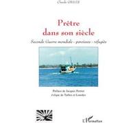 Prêtre dans son siècle Seconde Guerre mondiale, paroisses, réfugiés - Claude Gilles - L'harmattan - broché - Essai