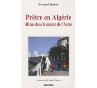 Prêtre en Algérie. 40 ans dans la maison de l'Autre