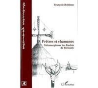 Prêtres et chamanes Métamorphoses des Kachin de Birmanie - François Robinne - L'harmattan - broché - Etude