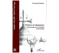 Prêtres et chamanes Métamorphoses des Kachin de Birmanie - François Robinne - L'harmattan - broché - Etude