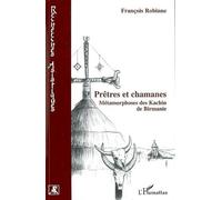 Prêtres Et Chamanes - Métamorphoses Des Kachin De Birmanie