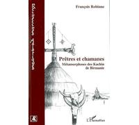 Prêtres et chamanes Métamorphoses des Kachin de Birmanie - François Robinne - L'harmattan - broché - Etude