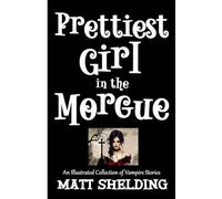 Prettiest Girl in the Morgue: An Illustrated Collection of Vampire Stories