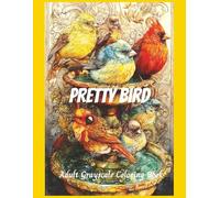 Pretty Bird Adult Grayscale Coloring Book: 50 detailed images Designed for Relaxation, Mindfulness, and Creativity, Advanced Coloring