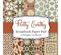 Pretty Earthy Scrapbook Paper Pad: 10 Original Designs, 20 Double-Sided Sheets, 8.5x8.5, Decorative Craft Paper, Scrapbooking, Junk Journaling, DIY Crafts