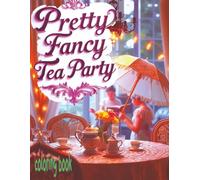 PRETTY FANCY TEA PARTY coloring book: 51 Full Pages Of Elegant Refreshment Get Together Waiting For Color Application By Youthful Elderly, Teens, Adults, And Kids