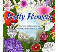 Pretty Flowers: Libro da colorare per adulti: 54 splendide illustrazioni botaniche floreali disegnate a mano. Un album antistress e rilassante con checklist e curiosità sulla natura.