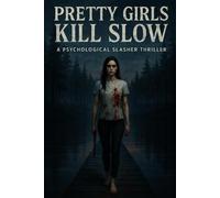 Pretty Girls Kill Slow: A Dark Psychological Slasher Where Beauty Bleeds and Silence Kills