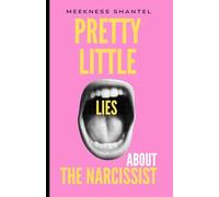 Pretty Little Lies About The Narcissist: Lessons in Love, Loss and Leaving A Narcissist