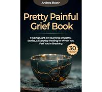 Pretty Painful Grief Book: Finding Light in Mourning: Empathy, Stories & Everyday Healing for When You Feel You’re Breaking.