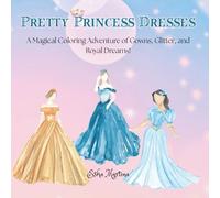 Pretty Princess Dresses: A Magical Coloring Adventure of Gowns, Glitter, and Royal Dreams!