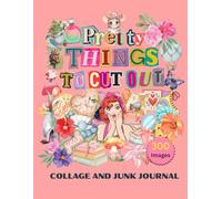 Pretty Things To Cut Out: Collage and Junk Journal