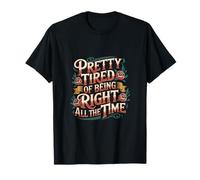 Pretty Tired Of Being Right All The Time Sarcasme |- T-Shirt