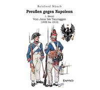 Preußen gegen Napoleon 1. Band: Von Jena bis Tauroggen (1806 bis 1812)