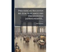 Preussische Regesten bis zum Ausgange des Dreizehnten Jahrhunderts...
