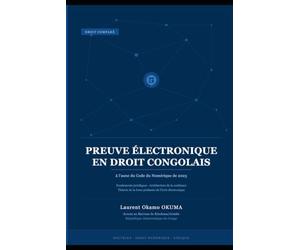 Preuve électronique en droit congolais - à l'aune du Code du Numérique de 2023: Fondements juridiques, architecture de la confiance probatoire et théorie de la force probante de l'écrit électronique