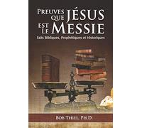 PREUVES QUE JÉSUS EST LE MESSIE: Faits Bibliques, Prophétiques et Historiques