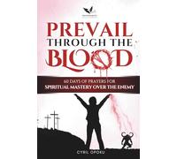 Prevail Through the Blood: 60 Days of Prayers for Spiritual Mastery Over the Enemy