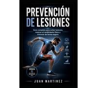 Prevención de Lesiones: Guía Completa para Evitar Lesiones, Mejorar el Rendimiento Físico y Entrenar de Forma Segura