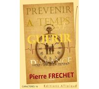 PREVENIR A TEMPS C'EST GUERIR D'AVANCE: GUIDE HYBRIDE & RENVERSANT Essentiel pour prendre sa vie en main par LA PREVENTION, avant que la santé ne soit ... Du SÉRIEUX sur les grands enjeux du préventif