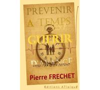 PREVENIR A TEMPS C'EST GUERIR D'AVANCE: GUIDE HYBRIDE & RENVERSANT Essentiel pour prendre sa vie en main par LA PREVENTION, avant que la santé ne soit ... du préventif, avec un brin de FANTAISIE.