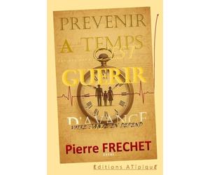 PREVENIR A TEMPS C'EST GUERIR D'AVANCE: GUIDE HYBRIDE & RENVERSANT Essentiel pour prendre sa vie en main par LA PREVENTION, avant que la santé ne soit déjà en sursis.