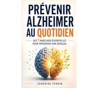 Prévenir Alzheimer au Quotidien: Les 7 Habitudes Essentielles pour Protéger sa Mémoire et Préserver son Cerveau Durablement | Vieillir en Bonne Santé ... la Mémoire et Préserver sa Santé Cognitive