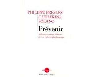 Prévenir Alzheimer, cancers, infarctus, et vivre en forme plus longtemps Philippe Presles (Auteur), Catherine Solano (Auteur)