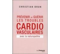Prévenir et guérir les troubles cardio-vasculaires avec la naturopathie - Christian Brun - Tredaniel La Maisnie - broché - Essai