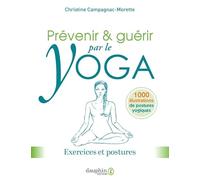 Prévenir et guérir par le yoga: Exercices et postures pour prévenir, guérir et soulager les maux courants