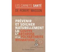 Prévenir et soigner naturellement la goutte, l'ar throse et la polyarthrite rhumatoïde - Robert Masson - Tredaniel La Maisnie - Poche - Guide