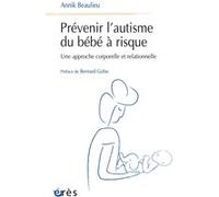 Prévenir l'autisme du bébé à risque Annik Beaulieu (Auteur), Bernard Golse (Préface)