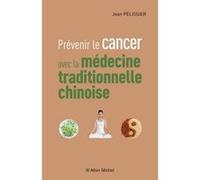 Prévenir le cancer avec la médecine traditionnelle chinoise Jean Pélissier (Auteur)