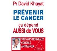 Prévenir le cancer , ça dépend aussi de vous David Khayat (Auteur)