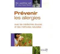 Prévenir les allergies: Avec les médecines douces et des méthodes naturelles