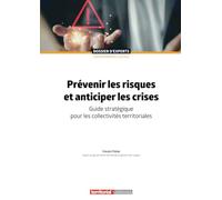 Prévenir les risques et anticiper les crises: Guide stratégique pour les collectivités territoriales