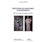 Prévenir Les Ruptures Stratégiques - Du Bon Usage Des Signaux Faibles