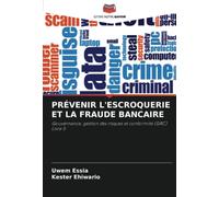 PRÉVENIR L'ESCROQUERIE ET LA FRAUDE BANCAIRE: Gouvernance, gestion des risques et conformité (GRC) Livre 5