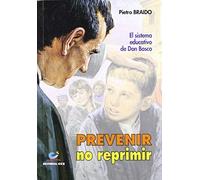 Prevenir, No Reprimir : El Sistema Educativo De Don Bosco