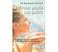 Prévenir plutôt que guérir - Règles de vie pour être bien dans son corps et dans sa tête