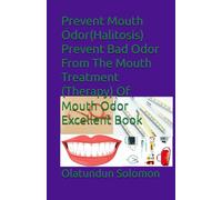 Prevent Mouth Odor(Halitosis) Prevent Bad Odor From The Mouth Treatment (Therapy) Of Mouth Odor Excellent Book