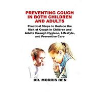PREVENTING COUGH IN BOTH CHILDREN AND ADULTS: Practical Steps to Reduce the Risk of Cough in Children and Adults through Hygiene, Lifestyle, and Preventive Care
