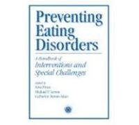 Preventing Eating Disorders: A Handbook of Interventions and Special Challenges