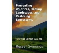Preventing Wildfires, Healing Landscapes, and Restoring Ecosystems: Reviving Earth's Balance