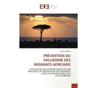 Prévention du paludisme des migrants africains Évaluation des connaissances et des pratiques de prophylaxie des migrants lors d'un séjour dans leur - Céline QUENUT - Universitaires Europeennes - broch