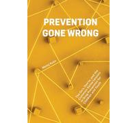 Prevention Gone Wrong: The Do’s, Don’ts, and the Common-Sense Lessons in Drug Prevention for Children and Youth