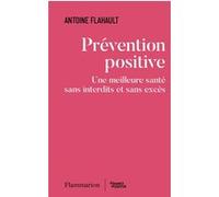 Antoine Flahault – Prévention positive – Une meilleure santé sans interdits et sans excès – Broché