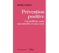 Antoine Flahault – Prévention positive – Une meilleure santé sans interdits et sans excès – Broché