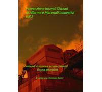 Prevenzione Incendi Sistemi di Allarme e Materiali Innovativi vol 2: materiali, attrezzature, accessori, impianti di nuova generazione