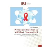 Prevision de l'Infection au VIH/SIDA A l'Horizon 2015 Le Cameroun peut-il atteindre les objectifs du millenaire pour le developpement? - Cyrille Awono - Universitaires Europeennes - broché - Etude